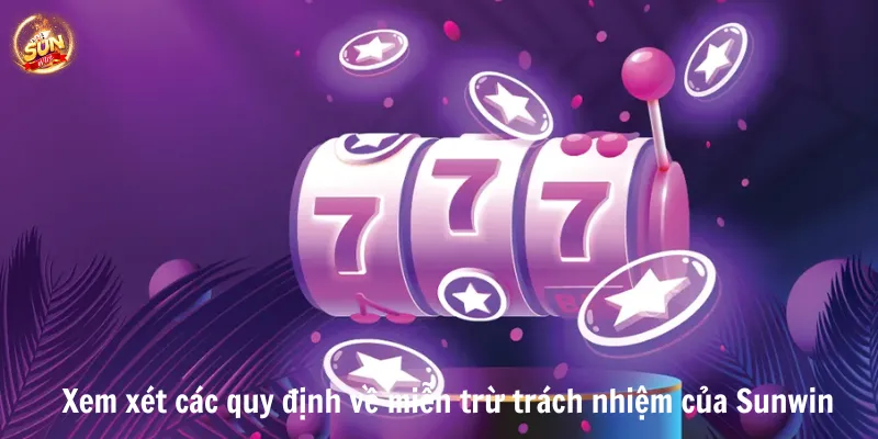 Xem xét các quy định về miễn trừ trách nhiệm của Sunwin