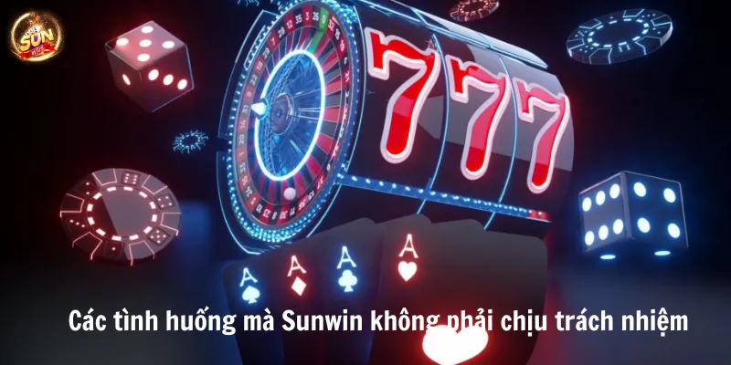 Các tình huống mà Sunwin không phải chịu trách nhiệm